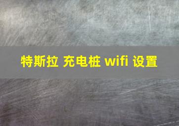 特斯拉 充电桩 wifi 设置